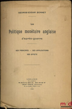 LA POLITIQUE MONÉTAIRE ANGLAISE D’APRÈS-GUERRE: SES PRINCIPES, SES APPLICATIONS, SES EFFETS. BONNET (George-Edgar)