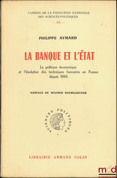 LA BANQUE ET L’ÉTAT, La politique économique et l’évolution des techniques bancaires en France depuis 1945, Préface de Wilfrid Baumgartner, Cahiers de ...