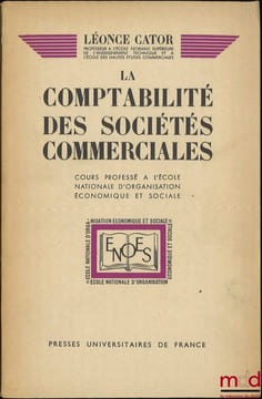 LA COMPTABILITÉ DES SOCIÉTÉS COMMERCIALES (Nombreux problèmes avec leurs solutions), Cours professé à l’École supérieure d’Organisation ...