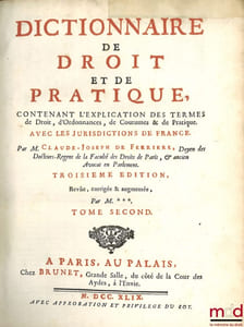 DICTIONNAIRE DE DROIT ET DE PRATIQUE CONTENANT L’EXPLICATION DES TERMES DE DROIT, D’ORDONNANCES, DE COUTUME & DE PRATIQUE AVEC LES JURISDICTIONS DE FRANCE, 3eéd. Revue, corrigée et augmentée par M.*** [Boucher d’Argis]
