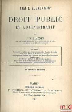 TRAITÉ ÉLÉMENTAIRE DE DROIT PUBLIC ET ADMINISTRATIF, Contenant les matières exigées par les programmes des facultés de droit, du Conseil d’État, de la ...