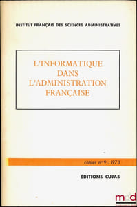 L’INFORMATION DANS L’ADMINISTRATION FRANÇAISE, Cahier de l’Institut français des sciences administratives, n°9