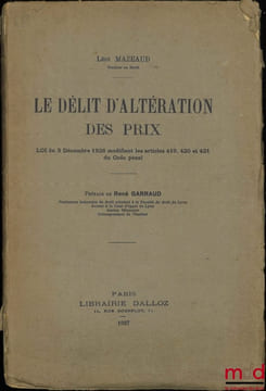 LE DÉLIT D’ALTÉRATION DES PRIX, Loi du 3 décembre 1926 modifiant les articles 419, 420 et 421 du Code pénal, Préface de René Garraud. MAZEAUD (Léon)