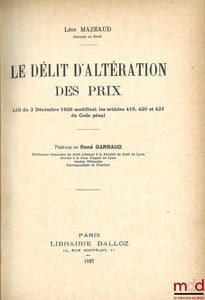 LE DÉLIT D’ALTÉRATION DES PRIX, Loi du 3 décembre 1926 modifiant les articles 419, 420 et 421 du Code pénal, Préface de René Garraud