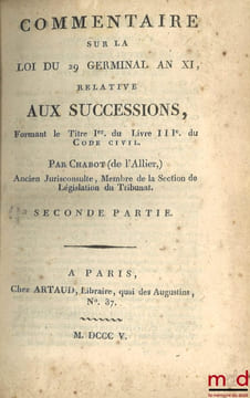 TABLEAU DE LA LÉGISLATION ANCIENNE SUR LES SUCCESSIONS, ET DE LA LÉGISLATION NOUVELLE, ÉTABLIE PAR LE CODE CIVIL;  COMMENTAIRE SUR LA LOI DU 29 ...