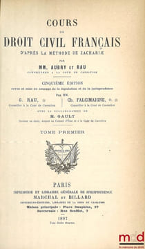 COURS DE DROIT CIVIL FRANÇAIS D’APRÈS LA MÉTHODE DE ZACHARIÆ, 5eéd. revue et mise au courant de la législation et de la jurisprudence par G.Rau et ...