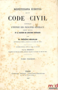 RÉPÉTITIONS ÉCRITES SUR LE CODE CIVIL CONTENANT L’EXPOSÉ DES PRINCIPES GÉNÉRAUX LEURS MOTIFS ET LA SOLUTION DES QUESTIONS THÉORIQUES, 12eéd. (pour les t.I et II) et 11eéd. (pour le t.III) revue et mise au courant par Ch. Demangeat
