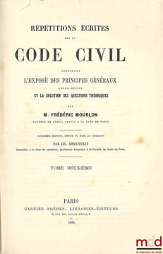 RÉPÉTITIONS ÉCRITES SUR LE CODE CIVIL CONTENANT L’EXPOSÉ DES PRINCIPES GÉNÉRAUX LEURS MOTIFS ET LA SOLUTION DES QUESTIONS THÉORIQUES, 12eéd. (pour les ...