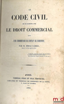 LE CODE CIVIL MIS EN HARMONIE AVEC LE DROIT COMMERCIAL, Suivi d’un commentaire du contrat de commission. CADRÈS (Émile)
