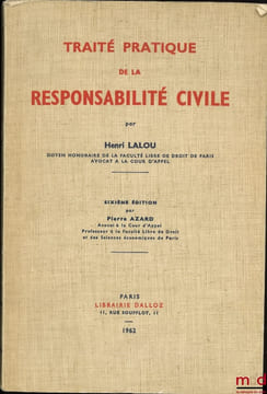 TRAITÉ PRATIQUE DE LA RESPONSABILITÉ CIVILE, 6eéd. refondue et mise au courant de la législation et de la jurisprudence par Pierre Azard . LALOU ...
