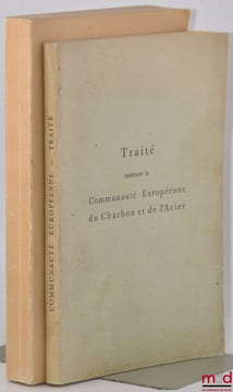 TRAITÉ INSTITUANT LA COMMUNAUTÉ EUROPÉENNE DU CHARBON ET DE L’ACIER; TRAITÉ INSTITUANT LA COMMUNAUTÉ ÉCONOMIQUE EUROPÉENNE ET DOCUMENTS ANNEXES. ...