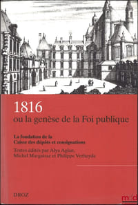 1816 OU LA GENÈSE DE LA FOI PUBLIQUE, La fondation de la Caisse des dépôts et consignations, Textes édités par Alya Aglan, Michel Margairaz et Philippe Verheyde, Publ. d’histoire économique et sociale n°19