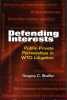 DEFENDING INTERESTS, Public-Private Partnerships in WTO Litigation. SHAFFER (Gregory C.)
