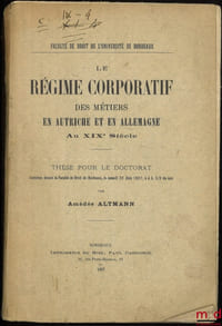 LE RÉGIME CORPORATIF DES MÉTIERS EN AUTRICHE ET EN ALLEMAGNE Au XIXesiècle, Thèse, Faculté de droit de l’Université de Bordeaux