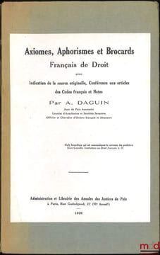 AXIOMES, APHORISMES ET BROCARDS Français de Droit avec Indication de la source originelle, Conférence aux articles des Codes français et Notes. DAGUIN ...