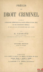 PRÉCIS DE DROIT CRIMINEL CONTENANT L’EXPLICATION ÉLÉMENTAIRE DE LA PARTIE GÉNÉRALE DU CODE PÉNAL, DU CODE D’INSTRUCTION CRIMINELLE ET DES LOIS QUI ONT MODIFIÉ CES DEUX CODES, 10eéd. revue et corrigée