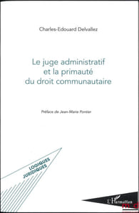 LE JUGE ADMINISTRATIF ET LA PRIMAUTÉ DU DROIT COMMUNAUTAIRE, Préface de Jean-Marie Pontier, coll. Logiques Juridiques
