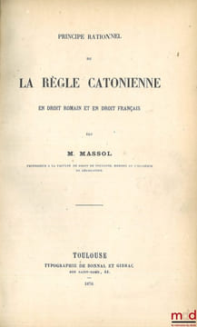 PRINCIPE RATIONNEL DE LA RÈGLE CATONIENNE En droit romain et en droit français. MASSOL (M.)