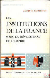 LES INSTITUTIONS DE LA FRANCE SOUS LA RÉVOLUTION ET L’EMPIRE, 2eéd., revue et augmentée, coll. Histoire des institutions