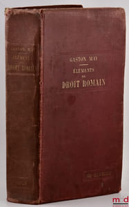 ÉLÉMENTS DE DROIT ROMAIN À L’USAGE DES ÉTUDIANTS DES FACULTÉS DE DROIT, 15eéd. revue et augmentée contenant l’histoire du droit romain, les personnes, les droits réels, les obligations, les successions, la procédure civile et es actions