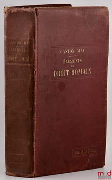 ÉLÉMENTS DE DROIT ROMAIN À L’USAGE DES ÉTUDIANTS DES FACULTÉS DE DROIT, 15eéd. revue et augmentée contenant l’histoire du droit romain, les personnes, ...