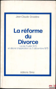 LA RÉFORME DU DIVORCE. Loi du 11juillet 1975 et décret d’application du 5décembre 1975. GROSLIÈRE (Jean-Claude)