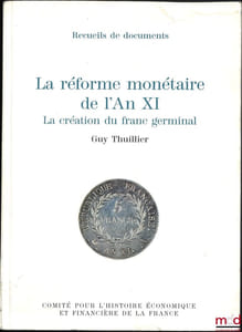 LA RÉFORME MONÉTAIRE DE L’ANXI, La création du franc germinal, Préfaces de Jacques deLarosière et Jean Tulard