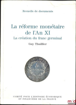 LA RÉFORME MONÉTAIRE DE L’ANXI, La création du franc germinal, Préfaces de Jacques deLarosière et Jean Tulard. THUILLIER (Guy)