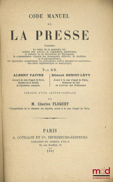 CODE MANUEL DE LA PRESSE, Contenant: Le texte de la nouvelle loi; article par article, la législation antérieure, le résumé de la discussion au ...