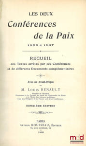 LES DEUX CONFÉRENCES DE LA PAIX, 1899et 1907, Recueil des Textes arrêtés par ces Conférences et de différents Documents complémentaires, Avec un Avant-propos de Louis Renault, 2eéd., [Suivi de] LA CONFÉRENCE NAVALE DE LONDRES, Déclaration relative au droit de la Guerre maritime du 26février 1909, Avec un Avant-propos de Louis Renault