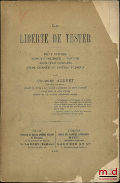 LA LIBERTÉ DE TESTER, Droit naturel – Économie politique– Histoire – Législation comparée – Étude critique du système français. GEORGES (Albert)