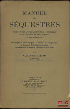 MANUEL DES SÉQUESTRES, Recueil des Lois, Décrets, Instructions et Circulaires sur les séquestres des biens allemands et austro-hongrois, Accompagné de ...