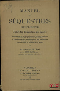 MANUEL DES SÉQUESTRES, Recueil des Lois, Décrets, Instructions et Circulaires sur les séquestres des biens allemands et austro-hongrois, Accompagné de ...