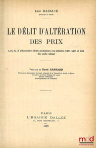 LE DÉLIT D’ALTÉRATION DES PRIX, Loi du 3 décembre 1926 modifiant les articles 419, 420 et 421 du Code pénal, Préface de René Garraud