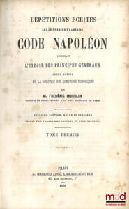 RÉPÉTITIONS ÉCRITES SUR LES TROIS EXAMENS DE CODE NAPOLÉON, CONTENANT L’EXPOSÉ DES PRINCIPES GÉNÉRAUX, LEURS MOTIFS ET LA SOLUTION DES QUESTIONS THÉORIQUES, 7eéd. revue et corrigée, Suivie d’un formulaire complet du Code Napoléon