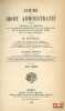COURS DE DROIT ADMINISTRATIF, Contenant l’expos&eacute; et le commentaire de la l&eacute;gislation administrative dans son dernier &eacute;tat, avec la reproduction des ...