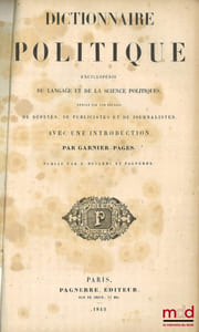 DICTIONNAIRE POLITIQUE, ENCYCLOPÉDIE DU LANGAGE ET DE LA SCIENCE POLITIQUES, Rédigé par une réunion de Députés, de Publicistes et de Journalistes, avec une introduction par Garnier-Pagès