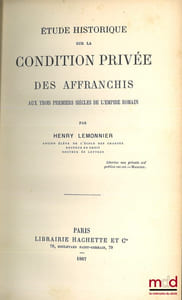 ÉTUDE HISTORIQUE SUR LA CONDITION PRIVÉE DES AFFRANCHIS Aux trois premiers siècles de l’empire romain