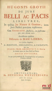 HUGONIS GROTII DE JURE BELLI AC PACIS LIBRI TRES, In quibus Jus Naturæ & Gentium, item juris Publici præcipua explicantur. Cum Annotatis Auctoris, ex postrema ejus ante obitum cura. Accesserunt ejusdem, Dissertatio de Mari libero, & Libellus singularis de Æquitate, Indulgentia & Facilitate, Nec non JOANN. FRID. GRONOVII V.C. Notæ in totum opus de Jure Belli ac Pacis, EDITIO NOVISSIMA, In qua quid præstitum sit Typographorum ad Lectorem Præfatio ostendit.