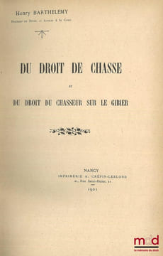 DU DROIT DE LA CHASSE ET DU DROIT DU CHASSEUR SUR LE GIBIER. BARTHELEMY (Henry)