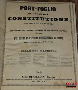 PORT-FOGLIO OU ATLAS DES CONSTITUTIONS QUI ONT RÉGI LA FRANCE, Avec les portraits des hommes célèbres qui les ont fait adopter. Précédé d’un résumé de l’histoire parlementaire de France depuis 1789 jusqu’à nos jours.