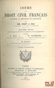 COURS DE DROIT CIVIL FRANÇAIS D’APRÈS LA MÉTHODE DE ZACHARIÆ, 5eéd. revue et mise au courant de la législation et de la jurisprudence par G.Rau et Ch.Falcimaigne avec la collaboration de M.Gault