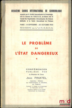 LE PROBLÈME DE L’ÉTAT DANGEREUX, Deuxième cours international de criminologie organisé par la Société Internationale de Criminologie, Conférences ...