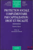 PROTECTION SOCIALE COMPL&Eacute;MENTAIRE PAR CAPITALISATION: DROIT ET FISCALIT&Eacute;, Pr&eacute;face de Jean-Laurent Schmidt, coll. d’&eacute;tudes sur le droit des assurances, ...