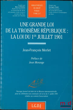 UNE GRANDE LOI DE LA TROISIÈME RÉPUBLIQUE: LA LOI DU 1erjuillet 1901, Préface de Jean Morange, Bibl. de droit public, t.217. MERLET (Jean-François)