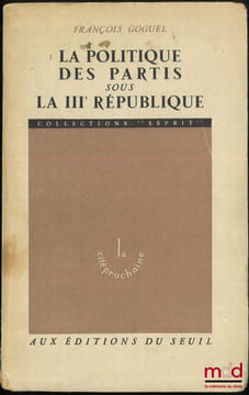 LA POLITIQUE DES PARTIS SOUS LA IIIe RÉPUBLIQUE, 1re éd., coll. Esprit La cité prochaine. GOGUEL (François)