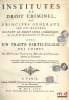 INSTITUTES AU DROIT CRIMINEL, ou PRINCIPES G&Eacute;N&Eacute;RAUX SUR CES MATI&Egrave;RES, suivant le Droit Civil, Canonique, et la Jurisprudence du Royaume avec UN TRAIT&Eacute; ...
