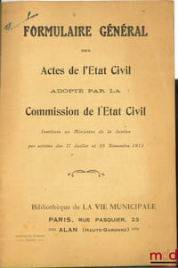 FORMULAIRE GÉNÉRAL DES ACTES DE L’ÉTAT CIVIL ADOPTÉ PAR LA COMMISSION DE L’ÉTAT CIVIL INSTITUÉE AU MINISTÈRE DE LA JUSTICE PAR ARRÊTÉS DES 17 JUILLET ET 25 NOVEMBRE 1911