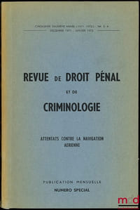 REVUE DE DROIT PÉNAL ET DE CRIMINOLOGIE, ATTENTATS CONTRE LA NAVIGATION AÉRIENNE, Numéro spécial, 52e année (1971-72) n°3-4