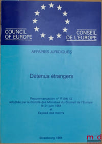 DÉTENUS ÉTRANGERS, Recommandation n°R(84) 12 adoptée par le Comité des Ministres du Conseil de l’Europe le 21 juin 1984 et Exposé des motifs, série Affaires juridiques